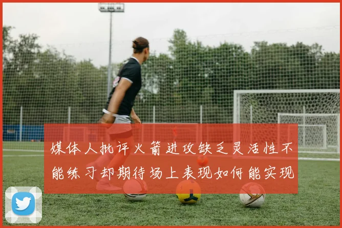 媒体人批评火箭进攻缺乏灵活性不能练习却期待场上表现如何能实现